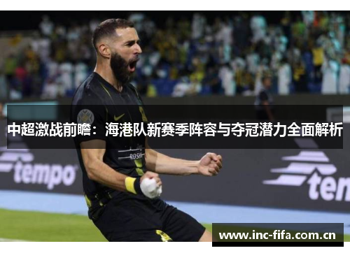中超激战前瞻:海港队新赛季阵容与夺冠潜力全面解析 中超激战前瞻:海港队新赛季阵容与夺冠潜力全面解析